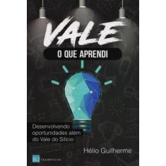 Vale O Que Aprendi. Desenvolvendo Oportunidades Além do Vale do Silíci