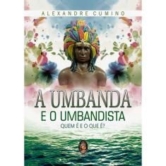 A Umbanda E O Umbandista - Quem É E O Que É?