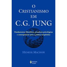 Cristianismo em C. G. Jung: Fundamentos filosóficos, premissas psicológicas e consequências para a prática terapêutica
