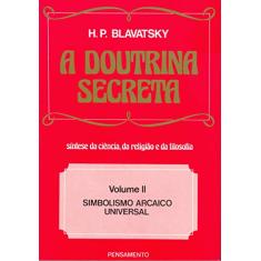 A Doutrina Secreta: Simbolismo Arcaico Universal (Volume 2)