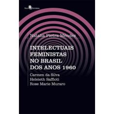 Intelectuais Feministas no Brasil dos Anos 1960. Carmen da Silva, Heleieth Saffioti e Rose Marie