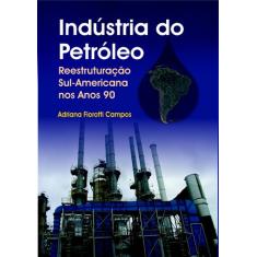 Indústria do Petróleo. Reestruturação Sul. Americana nos Anos 90