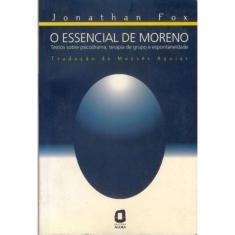 O Essencial De Moreno - Textos Sobre Psicodrama, Terapia De Grupo E Espontaneidade