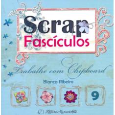 Scrap Fasciculos 09 Trabalhe Com Chipboard - Memoriarte Editora Ltda