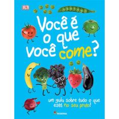 Você É O Que Você Come?: Um Guia Sobre Tudo O Que Está No Seu Prato!