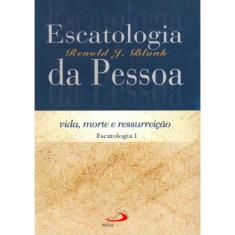 Livro - Escatologia da Pessoa - Vida, Morte e Ressurreição - Escatologia I