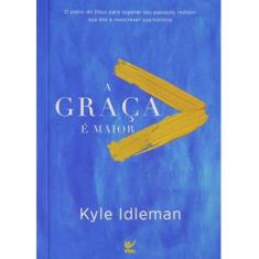 A Graça É Maior - Kyle Idleman - Editora Vida