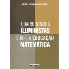 Quatro Visoes Iluministas Sobre A Educacao Matematica - Unicamp