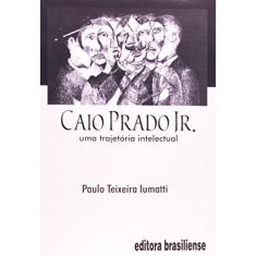 Caio Prado Jr. Uma Trajetória Intelectual