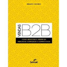 Vendas B2b - Como Negociar E Vender Em Mercados Complexos E Competitivos