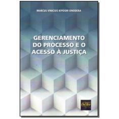 Gerenciamento do Processo e o Acesso à Justica - DEL REY LIVRARIA E ED
