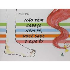 Não Tem Cabeça Nem Pé, Você Sabe o que É?