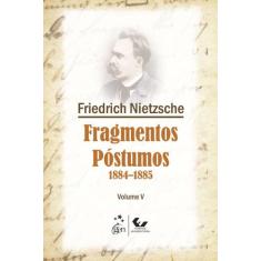 Livro - Fragmentos Póstumos - 1884-1885 - Volume V