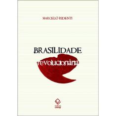 Livro - Brasilidade revolucionária: Um século de cultura e política