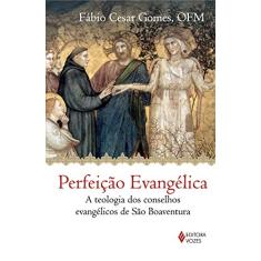 Perfeição evangélica: A teologia dos conselhos evangélicos de São Boaventura