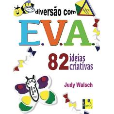 Diversão com E.v.a. - 82 Ideias Criativas