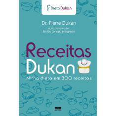 Livro - Receitas Dukan: Minha dieta em 300 receitas: Minha dieta em 300 receitas