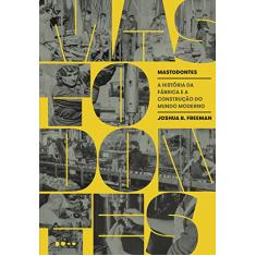 Mastodontes: A história da fábrica e a construção do mundo moderno