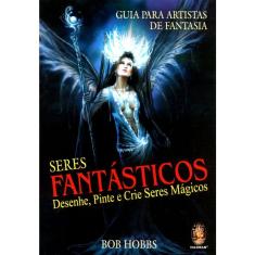 Seres Fantásticos Desenhe, Pinte E Crie Seres Mágicos