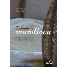 Livro - Farinha De Mandioca: O Sabor Brasileiro E As Receitas Da Bahia