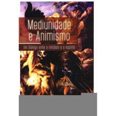 Mediunidade E Animismo - Um Diálogo Entre O Médium E O Espírito