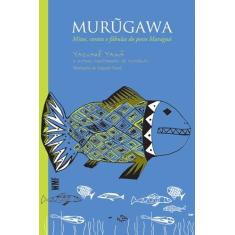 Murugawa: Mitos, contos e fábulas do povo Maraguá