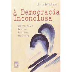Democracia inconclusa: um Estudo da Reforma Sanitária Brasileira