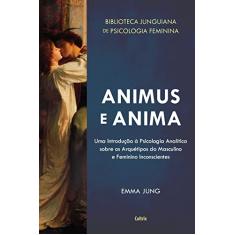 Animus e Anima: uma Introdução à Psicologia Analítica Sobre os Arquétipos do Masculino e Feminino Inconscientes