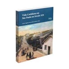 Vida cotidiana em sao paulo no seculo xix: memorias, depoimentos, evoc