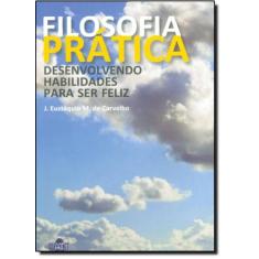 Filosofia Prática: Desenvolvendo Habilidades Para Ser Feliz