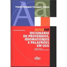Novo Pip - Dicionário De Provérbios, Idiomatismos E Palavrões Em Uso -