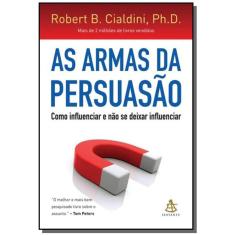 Armas Da Persuasao, As: Como Influenciar E Nao Se