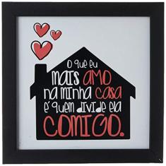 Arte Maníacos Quadro Decorativo O Que Mais Amo Na Minha Casa - 46x32,5cm (Moldura em laca preta)