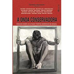 A Onda Conservadora:ensaios Sobre os Atuais Tempos Sombrios no Brasil: Ensaios Sobre os Atuais Tempos Sombrios no Brasil