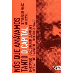 Nós que Amávamos Tanto o Capital - Leituras de Marx no Brasil
