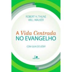 A Vida Centrada no Evangelho - Robert H. Thune - VIDA NOVA
