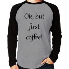 Camiseta Raglan OK, but first coffee! Manga Longa - Foca na Moda, Cinz