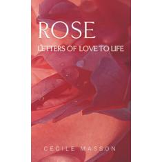 Rose, letter of love to life