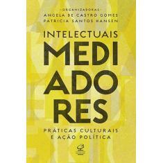 Livro - Intelectuais Mediadores: Práticas Culturais E Ação Política