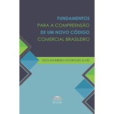Fundamentos Para a Compreensão de um Novo Código Comercial Brasileiro