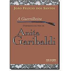Livro - A Guerrilheira: O Romance Da Vida De Anita Garibaldi