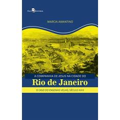A Companhia de Jesus na Cidade do Rio de Janeiro: O Caso do Engenho Velho, Século XVIII