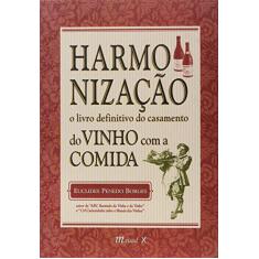 Harmonização: o Livro Definitivo do Casamento do Vinho com a Comida