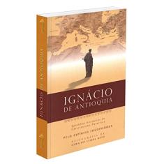 Ignácio de Antioquia: Episódios Históricos do Cristianismo Primitivo: 4