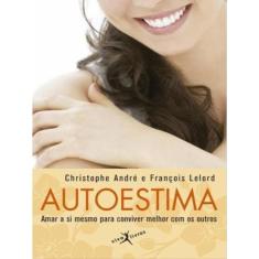 Autoestima: Amar A Si Mesmo Para Conviver Melhor Com Os Outros (Edição De Bolso)