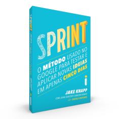 Sprint O Método Usado No Google Para Testar E Aplicar Novas Ideias Em Apenas Cinco Dias - 1ª Ed.