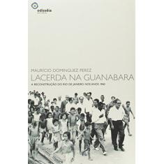 Lacerda na Guanabara. A Reconstrução do Rio de Janeiro nos Anos 1960