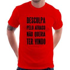 Camiseta Desculpa pelo atraso não queria ter vindo - Foca na Moda, Ver