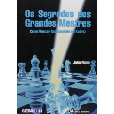 Segredos dos grandes mestres, os: como vencer rapidamente no xadrez