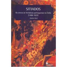 Sitiados: Os Cercos Às Fortalezas Portuguesas Na Índia - (1498-1622) -